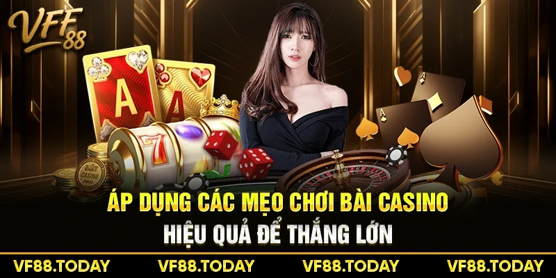 Áp dụng các mẹo chơi bài casino hiệu quả để thắng lớn