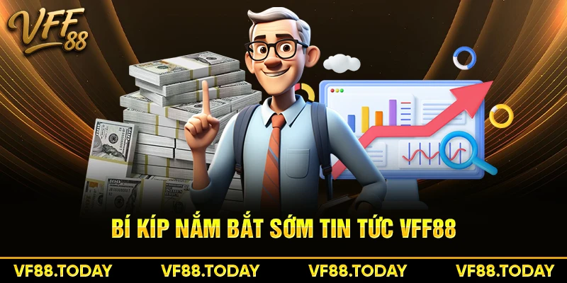 Bí kíp nắm bắt sớm tin tức VFF88