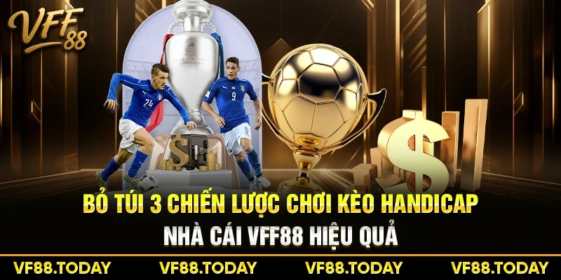 Bỏ túi 3 chiến lược chơi kèo Handicap nhà cái VFF88 hiệu quả