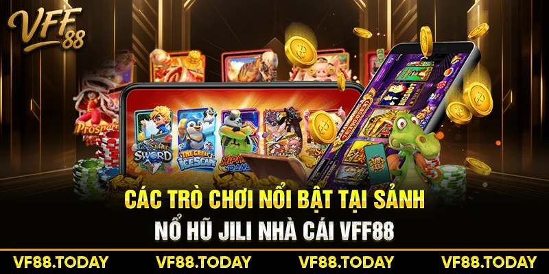Các trò chơi nổi bật tại sảnh nổ hũ Jili nhà cái VFF88