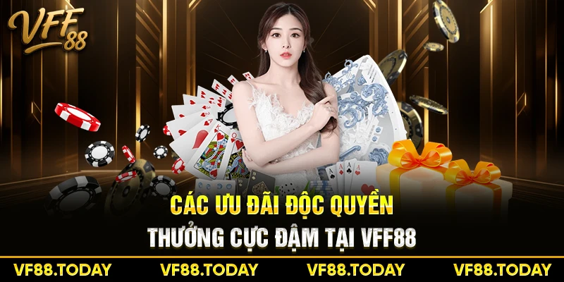 Các ưu đãi độc quyền - Thưởng cực đậm tại VFF88