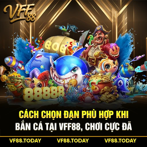 Cách Chọn Đạn Phù Hợp Khi Bắn Cá Tại VFF88, Chơi Cực Đã