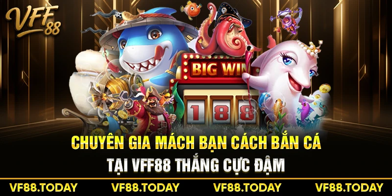 Chuyên gia mách bạn cách bắn cá tại VFF88 thắng cực đậm