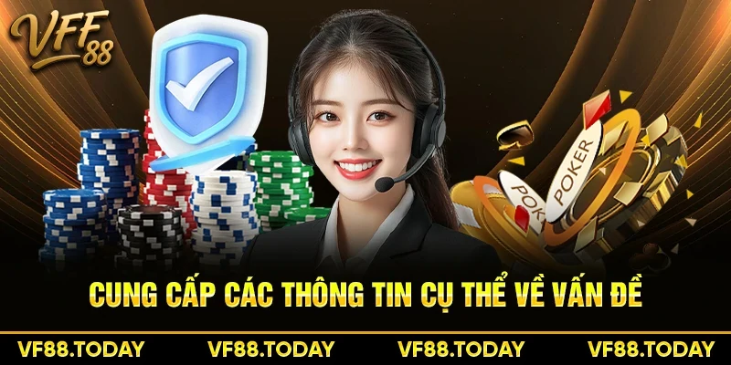 Cung cấp các thông tin cụ thể về vấn đề
