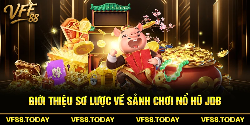 Giới thiệu sơ lược về sảnh chơi nổ hũ JDB