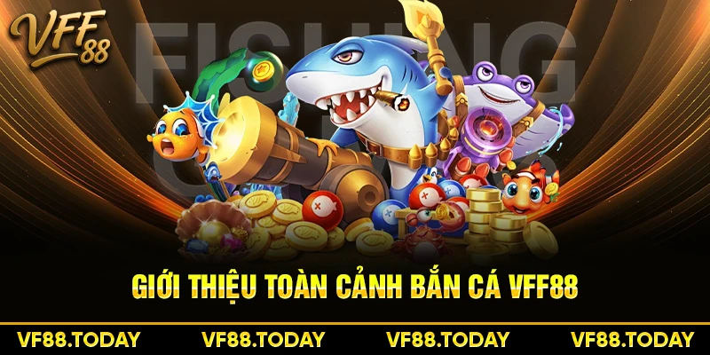 Giới thiệu toàn cảnh bắn cá VFF88