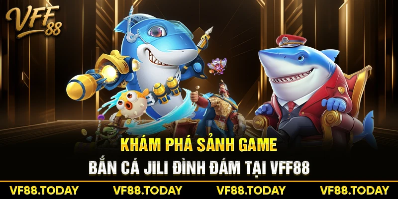 Khám phá sảnh game bắn cá JILI đình đám tại VFF88