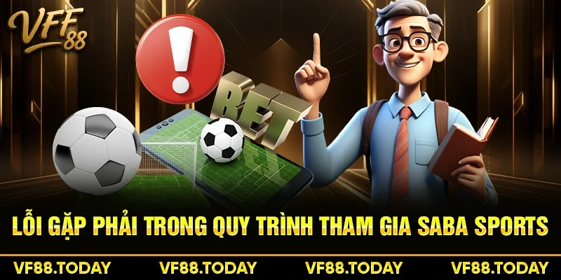 Lỗi gặp phải trong quy trình tham gia Saba Sports