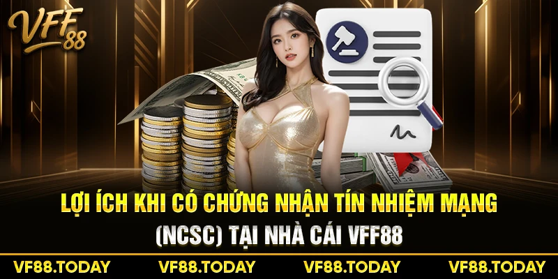 Lợi ích khi có chứng nhận tín nhiệm mạng (NCSC) tại nhà cái VFF88