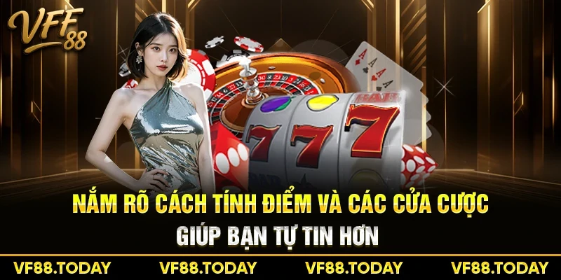 Nắm rõ cách tính điểm và các cửa cược giúp bạn tự tin hơn