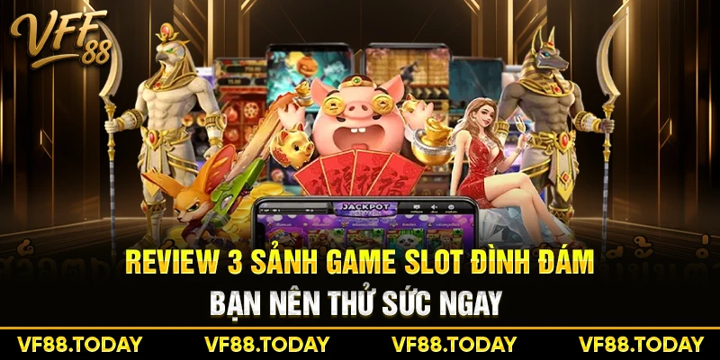Review 3 sảnh game slot đình đám - Bạn nên thử sức ngay