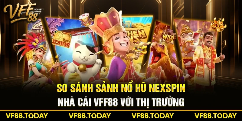 So sánh sảnh nổ hũ Nexspin nhà cái VFF88 với thị trường