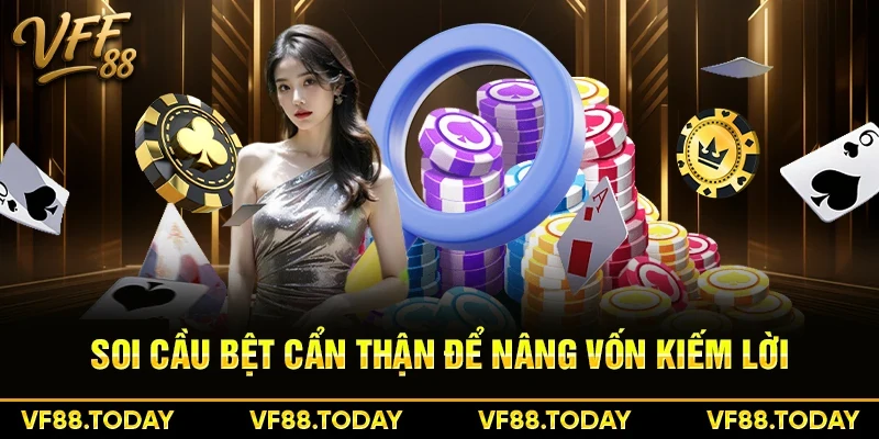 Soi cầu bệt cẩn thận để nâng vốn kiếm lời