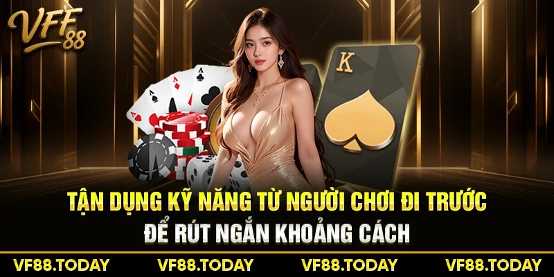Tận dụng kỹ năng từ người chơi đi trước để rút ngắn khoảng cách