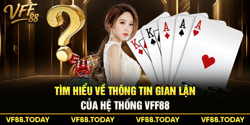 Tìm hiểu về thông tin gian lận của hệ thống VFF88