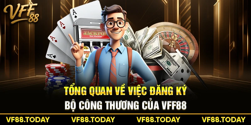 Tổng quan về việc đăng ký bộ công thương của VFF88