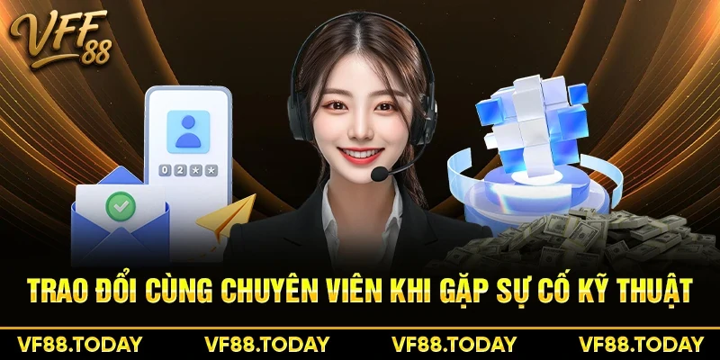 Trao đổi cùng chuyên viên khi gặp sự cố kỹ thuật