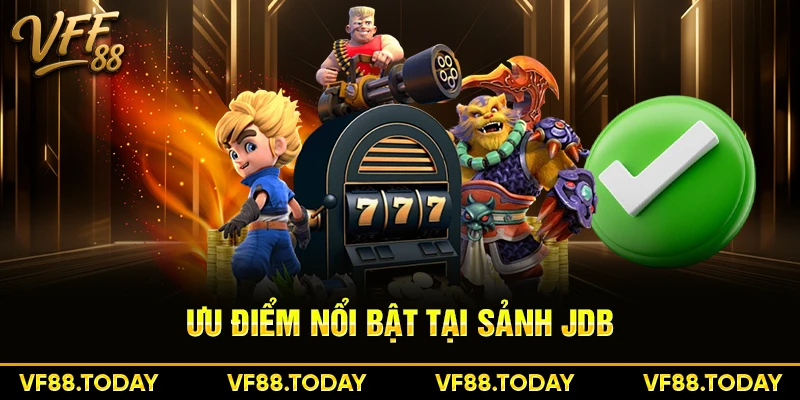 Ưu điểm nổi bật tại sảnh JDB